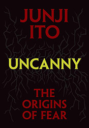 Uncanny: The Origins of Fear - Junji Ito