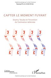 Capter le moment fuyant: Osamu Tezuka Et L'invention De L'an...