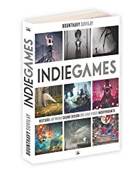 Indie Games: Histoire, artwork, sound design des jeux vido ...