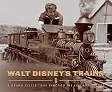 Walt Disney's Trains: A Grand Circle Tour Through His Life a...